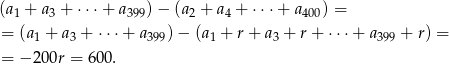 (a1 + a3 + ⋅⋅⋅+ a399) − (a2 + a4 + ⋅⋅⋅+ a400) = = (a1 + a3 + ⋅⋅⋅+ a399) − (a1 + r+ a3 + r+ ⋅⋅⋅ + a399 + r) = = − 200r = 600. 