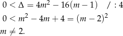  2 0 < Δ = 4m − 16(m − 1) / : 4 0 < m 2 − 4m + 4 = (m − 2)2 m ⁄= 2 . 
