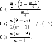  m- ( m-−1) 2 ⋅ 2 − 4 0 ≤ -----m-−1------ 4 m-(9-−-m-) 0 ≤ 2 (m − 1) / ⋅(− 2) 0 ≥ m-(m-−--9). m − 1 