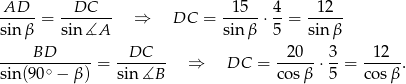 -AD-- = -DC---- ⇒ DC = -15--⋅ 4-= --12- sin β sin ∡A sin β 5 sin β BD DC 20 3 1 2 ------------- = ------- ⇒ DC = ----- ⋅--= -----. sin(90 ∘ − β ) sin ∡B cos β 5 cos β 
