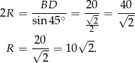  BD 20 40 2R = -------= √-- = √--- sin45 ∘ --2 2 √ 2- R = 2√-0-= 10 2. 2 
