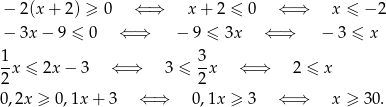 − 2(x + 2) ≥ 0 ⇐ ⇒ x + 2 ≤ 0 ⇐ ⇒ x ≤ − 2 − 3x − 9 ≤ 0 ⇐ ⇒ − 9 ≤ 3x ⇐ ⇒ − 3 ≤ x 1 3 -x ≤ 2x− 3 ⇐ ⇒ 3 ≤ -x ⇐ ⇒ 2 ≤ x 2 2 0,2x ≥ 0,1x + 3 ⇐ ⇒ 0,1x ≥ 3 ⇐ ⇒ x ≥ 30 . 