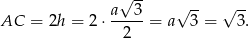  √ -- a 3 √ -- √ -- AC = 2h = 2 ⋅-----= a 3 = 3. 2 