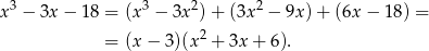  3 3 2 2 x − 3x − 18 = (x − 3x )+ (3x − 9x) + (6x − 18) = = (x− 3)(x2 + 3x + 6). 