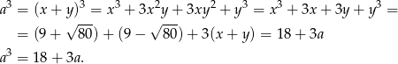  3 3 3 2 2 3 3 3 a = (x + y√ )-= x + 3x√ y-+ 3xy + y = x + 3x + 3y + y = = (9 + 80 )+ (9 − 80 )+ 3 (x+ y) = 18 + 3a 3 a = 1 8+ 3a . 