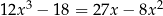  3 2 12x − 18 = 27x − 8x 