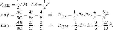 1- 1-2 PAMK = 2AM ⋅AK = 2r AC 4r 4 1 4 8 sin β = ---- = --= -- ⇒ PBKL = --⋅2r⋅ 2r⋅ --= --r2 BC 5r 5 2 5 5 sin γ = AB--= 3r-= 3- ⇒ P = 1⋅ 3r⋅3r ⋅ 3-= 27r2. BC 5r 5 CLM 2 5 10 