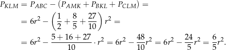 PKLM = PABC − (PAMK + PBKL + PCLM ) = ( ) = 6r2 − 1-+ 8+ 27- r2 = 2 5 10 5 + 1 6+ 2 7 48 2 4 6 = 6r2 − ------------⋅ r2 = 6r2 − --r2 = 6r2 − ---r2 = --r2. 10 10 5 5 