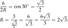  √ -- -6-= cos 30∘ = --3- 2R 2 3 6 6√ 3- √ -- R = √--= √---= -----= 2 3. -32- 3 3 