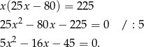 x(25x − 8 0) = 225 25x2 − 80x − 225 = 0 / : 5 2 5x − 16x − 4 5 = 0. 