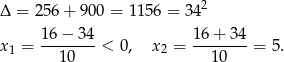  2 Δ = 25 6+ 900 = 115 6 = 34 16-−-34- 16-+-34- x1 = 10 < 0, x 2 = 1 0 = 5. 