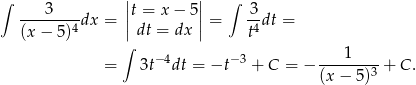 ∫ 3 ||t = x − 5 || ∫ 3 -------4-dx = || || = -4dt = (x − 5) dt = dx t ∫ −4 −3 ----1---- = 3t dt = −t + C = − (x − 5)3 + C . 