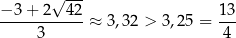  √ --- −-3+--2--42-≈ 3,32 > 3,25 = 13- 3 4 