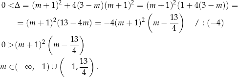  0 < Δ = (m + 1)2 + 4(3− m )(m + 1)2 = (m + 1)2(1 + 4(3 − m )) = ( 13 ) = (m + 1)2(13 − 4m ) = −4 (m + 1)2 m − --- / : (−4 ) ( ) 4 2 13 0 > (m + 1) m − --- ( 4 ) 13- m ∈ (− ∞ ,− 1) ∪ − 1,4 . 