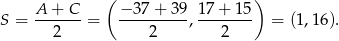  ( ) A--+-C- −-37-+-39- 17+--15- S = 2 = 2 , 2 = (1,16 ). 