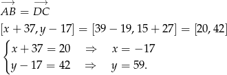 −AB→ = −D→C [x + 37,y − 17 ] = [39 − 19 ,1 5+ 27] = [2 0,42] { x+ 37 = 20 ⇒ x = − 17 y− 17 = 42 ⇒ y = 59. 