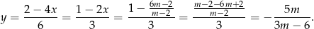  1 − 6m-−2 m−-2−6m+-2 y = 2-−-4x- = 1-−-2x- = -----m−-2 = ---m−-2----= − --5m--- . 6 3 3 3 3m − 6 