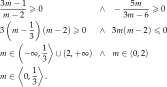 3m − 1 5m ------- ≥ 0 ∧ − ------- ≥ 0 m(− 2 ) 3m − 6 1- 3 m − 3 (m − 2 ) ≥ 0 ∧ 3m (m − 2 ) ≤ 0 ( ⟩ m ∈ − ∞ , 1 ∪ (2 ,+ ∞ ) ∧ m ∈ ⟨0,2) 3 ⟨ 1⟩ m ∈ 0,-- . 3 