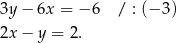 3y − 6x = − 6 / : (− 3) 2x − y = 2. 
