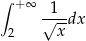 ∫ +∞ 1 √---dx 2 x 