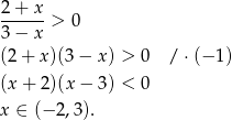  2+ x ------> 0 3− x (2 + x )(3− x) > 0 / ⋅(− 1) (x + 2)(x− 3) < 0 x ∈ (− 2,3). 