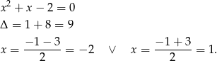 x2 + x − 2 = 0 Δ = 1+ 8 = 9 −-1−-3- −-1+--3 x = 2 = − 2 ∨ x = 2 = 1. 