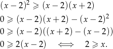  2 (x− 2) ≥ (x − 2)(x + 2) 0 ≥ (x − 2)(x + 2) − (x − 2)2 0 ≥ (x − 2)((x + 2) − (x − 2)) 0 ≥ 2(x − 2) ⇐ ⇒ 2 ≥ x. 