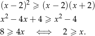 (x − 2)2 ≥ (x − 2 )(x+ 2) 2 2 x − 4x + 4 ≥ x − 4 8 ≥ 4x ⇐ ⇒ 2 ≥ x . 