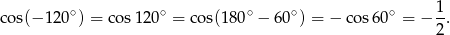  1 co s(− 1 20∘) = cos 120∘ = co s(1 80∘ − 60∘) = − co s60∘ = − -. 2 