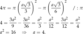  ( √ -) 2 ( √ -) 2 4π = π a---3 − π a--3- / : π 3 6 2 2 2 2 2 2 4 = 3a--− 3a--= a--− -a- = 3a--= a-- 9 36 3 1 2 12 4 a2 = 1 6 ⇒ a = 4. 