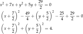 x2 + 7x + y2 + 5y + 2-9 = 0 2 ( 7 )2 49 ( 5) 2 25 29 x + -- − ---+ y + -- − ---+ ---= 0 2 4 2 4 2 ( 7 )2 ( 5) 2 x + -- + y+ -- = 4. 2 2 