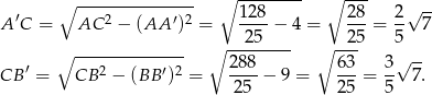  ∘ --------------- ∘ -------- ∘ --- A ′C = AC 2 − (AA ′)2 = 128-− 4 = 28-= 2-√ 7- 2 5 25 5 ∘ -------------- ∘ -------- ∘ --- √ -- CB ′ = CB 2 − (BB ′)2 = 288-− 9 = 63-= 3- 7. 25 25 5 