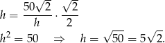  √ -- √ -- 50---2 --2- h = h ⋅ 2 2 √ --- √ -- h = 50 ⇒ h = 50 = 5 2. 