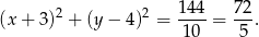  2 2 144 72 (x+ 3) + (y− 4) = -10-= -5-. 