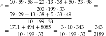  10-⋅59-⋅58-+-20-⋅13-⋅38+--50-⋅33⋅-98 P = 200 ⋅199 ⋅33 = 59 ⋅29 + 13 ⋅38 + 5 ⋅33 ⋅49 = --------------------------- = 10 ⋅199 ⋅33 = 171-1+-4-94+--8085-= 3-⋅10-⋅343--= 34-3-. 10⋅1 99⋅3 3 10 ⋅199 ⋅33 2189 