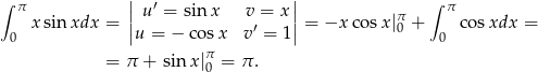 ∫ π || u′ = sin x v = x || ∫ π x sin xdx = || ′ || = −x co sx|π0 + cos xdx = 0 u = − cosx v = 1 0 = π + sin x|π = π . 0 