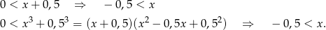 0 < x + 0,5 ⇒ − 0,5 < x 0 < x 3 + 0 ,53 = (x + 0,5)(x2 − 0,5x + 0 ,5 2) ⇒ − 0,5 < x. 