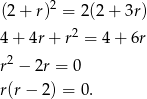  2 (2+ r) = 2(2 + 3r) 4+ 4r+ r2 = 4+ 6r 2 r − 2r = 0 r(r− 2) = 0. 