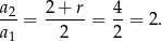 a 2+ r 4 -2-= -----= --= 2. a1 2 2 