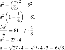  ( ) a2 − a- 2 = 92 ( 2 ) 2 1 a 1 − -- = 81 4 3a2- 4- 4 = 81 / ⋅3 2 a = √27⋅4--- √ ------- √ -- a = 27⋅ 4 = 9⋅ 4⋅3 = 6 3. 