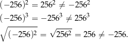  2 2 2 (− 256) = 2 56 ⁄= − 256 (− 256)3 = − 25 63 ⁄= 2563 ∘ --------- √ ----- (− 25 6)2 = 2562 = 2 56 ⁄= − 256. 