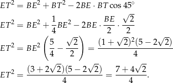  2 2 2 ∘ ET = BE + BT − 2BE ⋅BT cos 4√5-- 2 2 1 2 BE 2 ET = BE + -BE − 2BE ⋅ ---⋅ ---- ( 4 √ --) 2 √ -2 √ -- 2 2 5- --2- (1-+---2)2(5-−-2--2)- ET = BE 4 − 2 = 4 √ -- √ -- √ -- 2 (3+ 2 2)(5 − 2 2) 7+ 4 2 ET = ---------4-----------= ---4----. 