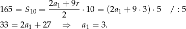  2a1 + 9r 165 = S10 = ---------⋅10 = (2a1 + 9⋅3) ⋅5 / : 5 2 33 = 2a 1 + 2 7 ⇒ a1 = 3. 