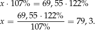 x ⋅107 % = 69,55 ⋅122% 69,55 ⋅122% x = -------------= 79,3. 1 07% 