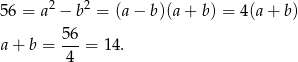  2 2 56 = a − b = (a − b)(a + b) = 4(a + b) 56- a+ b = 4 = 14. 
