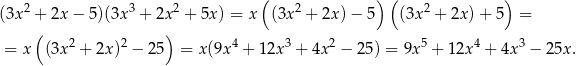  2 3 2 ( 2 )( 2 ) (3x + 2x − 5)(3x + 2x + 5x) = x (3x + 2x )− 5 (3x + 2x) + 5 = ( 2 2 ) 4 3 2 5 4 3 = x (3x + 2x ) − 25 = x(9x + 12x + 4x − 25) = 9x + 12x + 4x − 25x . 