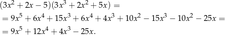 (3x 2 + 2x− 5)(3x3 + 2x2 + 5x ) = = 9x5 + 6x4 + 15x3 + 6x 4 + 4x 3 + 10x2 − 15x3 − 10x 2 − 2 5x = 5 4 3 = 9x + 12x + 4x − 25x . 