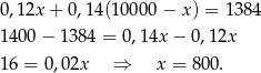 0,12x + 0,14 (10000 − x) = 1384 1400 − 138 4 = 0,14x − 0 ,1 2x 16 = 0,0 2x ⇒ x = 800. 