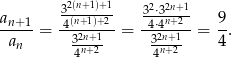  2(n+ 1)+1 2 2n+1 an+ 1 34(n+1)+-2- 34⋅⋅34n+2- 9 ----- = --32n+1-- = -32n+1--= -. an 4n+2 4n+2 4 