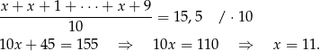  x+ x+ 1+ ⋅⋅⋅+ x + 9 ----------------------- = 15,5 / ⋅10 10 1 0x+ 45 = 15 5 ⇒ 10x = 110 ⇒ x = 11. 